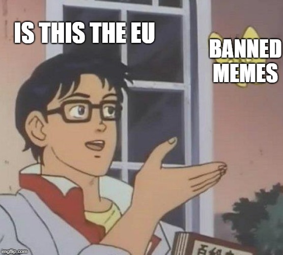 Is This A Pigeon | IS THIS THE EU; BANNED MEMES | image tagged in memes,is this a pigeon | made w/ Imgflip meme maker