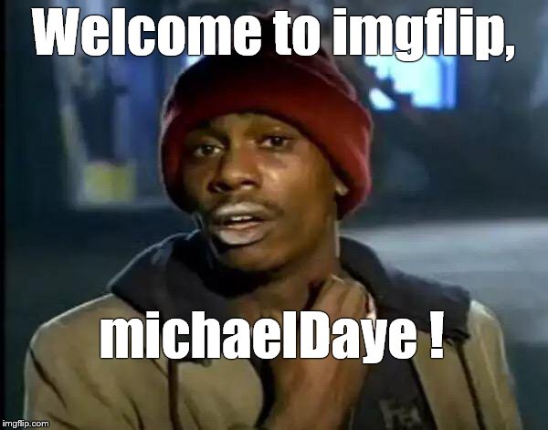 Y'all Got Any More Of That Meme | Welcome to imgflip, michaelDaye ! | image tagged in memes,y'all got any more of that | made w/ Imgflip meme maker