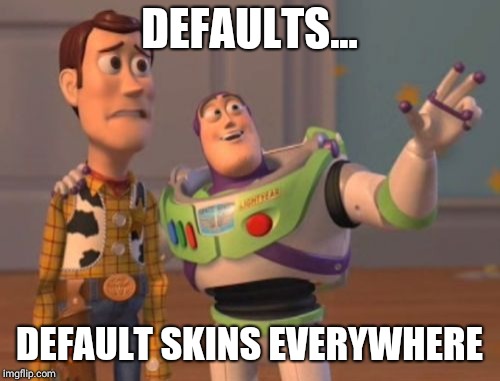 X, X Everywhere Meme | DEFAULTS... DEFAULT SKINS EVERYWHERE | image tagged in memes,x x everywhere | made w/ Imgflip meme maker