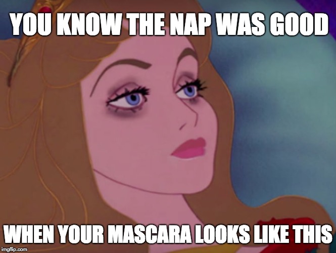Sleeping beauty | YOU KNOW THE NAP WAS GOOD; WHEN YOUR MASCARA LOOKS LIKE THIS | image tagged in sleeping beauty | made w/ Imgflip meme maker