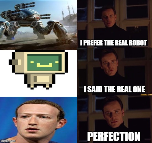 perfect meme | I PREFER THE REAL ROBOT; I SAID THE REAL ONE; PERFECTION | image tagged in i prefer the real | made w/ Imgflip meme maker