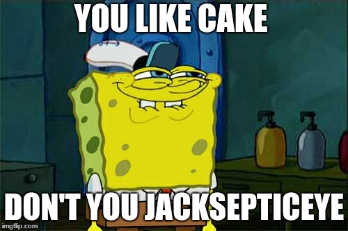 Don't You Squidward Meme | YOU LIKE CAKE; DON'T YOU JACKSEPTICEYE | image tagged in memes,dont you squidward | made w/ Imgflip meme maker
