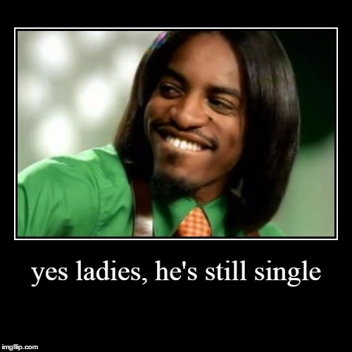 yes ladies, he's still single | image tagged in funny,demotivationals,outkast | made w/ Imgflip demotivational maker