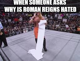 WHEN SOMEONE ASKS WHY IS ROMAN REIGNS HATED | image tagged in wwe,roman reigns,chris jericho,chris jericho list | made w/ Imgflip meme maker
