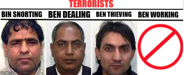 known terrorists | TERRORISTS; BEN WORKING; BEN DEALING; BEN THIEVING; BIN SNORTING | image tagged in funny,joke,just kidding | made w/ Imgflip meme maker
