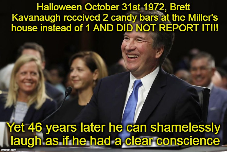 Ineligible for SCOTUS |  Halloween October 31st 1972, Brett Kavanaugh received 2 candy bars at the Miller's house instead of 1 AND DID NOT REPORT IT!!! Yet 46 years later he can shamelessly laugh as if he had a clear conscience | image tagged in laughing kavanaugh,funny,funny memes,memes,mxm | made w/ Imgflip meme maker