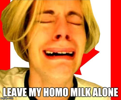 Leave Canada Alone | LEAVE MY HOMO MILK ALONE | image tagged in leave canada alone | made w/ Imgflip meme maker