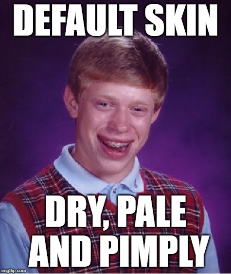 Bad Luck Brian Meme | DEFAULT SKIN DRY, PALE AND PIMPLY | image tagged in memes,bad luck brian | made w/ Imgflip meme maker