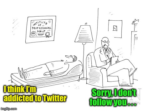 Meanwhile, at the shrink’s office | I think I’m addicted to Twitter; Sorry, I don’t follow you . . . | image tagged in psychiatrist,memes,bad pun | made w/ Imgflip meme maker