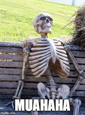 Waiting Skeleton Meme | MUAHAHA | image tagged in memes,waiting skeleton | made w/ Imgflip meme maker