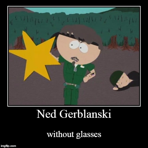 Ned Gerblanski without glasses | image tagged in funny,demotivationals | made w/ Imgflip demotivational maker