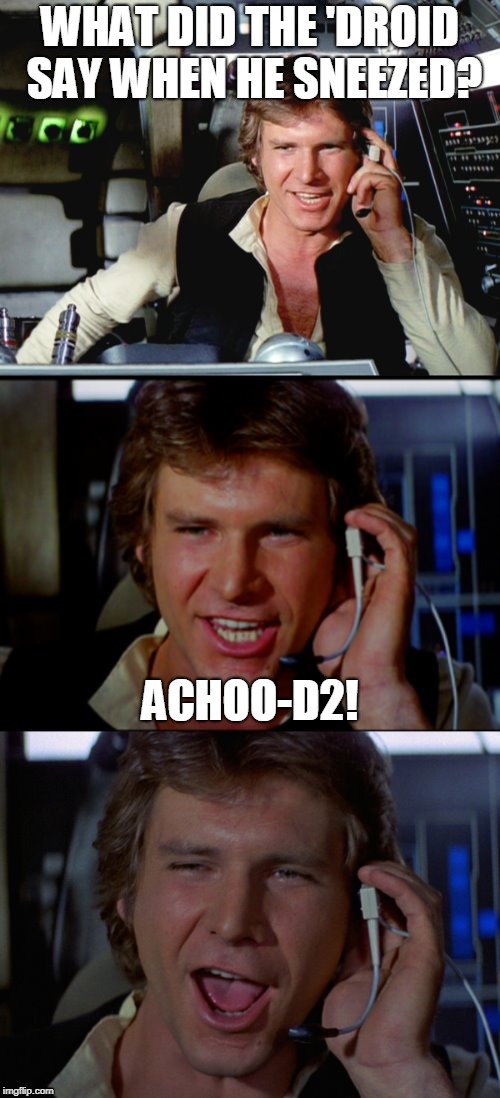 That is, if 'droids COULD sneeze.... | WHAT DID THE 'DROID SAY WHEN HE SNEEZED? ACHOO-D2! | image tagged in bad pun han solo,bad pun,star wars,sneeze,han solo | made w/ Imgflip meme maker