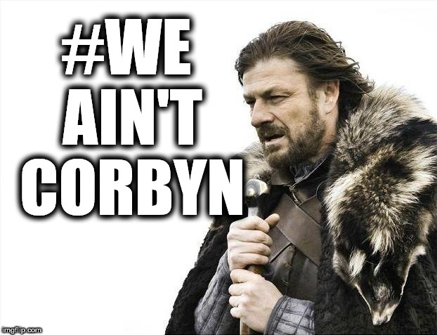 #WeAintCorbyn | #WE AIN'T CORBYN; #WEARECORBYN | image tagged in memes,funny,communist socialist,corbyn eww,wearecorbyn,labourisdead | made w/ Imgflip meme maker