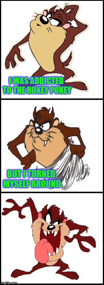 Bad Pun Tasmanian Devil | I WAS ADDICTED TO THE HOKEY POKEY; BUT I TURNED MYSELF AROUND | image tagged in bad pun tasmanian devil,memes,hokey pokey | made w/ Imgflip meme maker
