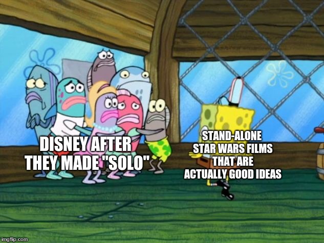 Star Wars meme Solo movie meme | STAND-ALONE STAR WARS FILMS THAT ARE ACTUALLY GOOD IDEAS; DISNEY AFTER THEY MADE "SOLO" | image tagged in spongebob dancing,solo,star wars,disney,memes,movies | made w/ Imgflip meme maker