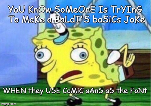 will comic sans ever get old? | YoU KnOw SoMeOnE Is TrYInG To MaKe a BaLdI'S baSiCs JoKe; WHEN they USE CoMiC sAnS aS the FoNt | image tagged in memes,mocking spongebob | made w/ Imgflip meme maker