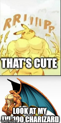 THAT'S CUTE LOOK AT MY LVL 100 CHARIZARD | made w/ Imgflip meme maker