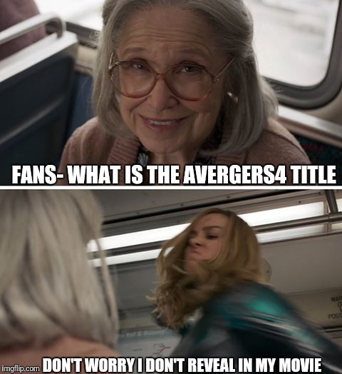 Captain Marvel | FANS- WHAT IS THE AVERGERS4 TITLE; DON'T WORRY I DON'T REVEAL IN MY MOVIE | image tagged in captain marvel | made w/ Imgflip meme maker