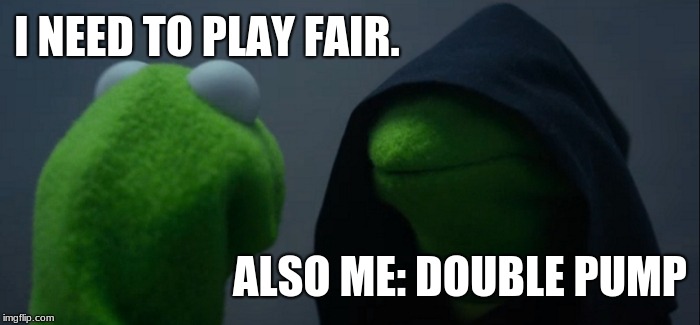 Evil Kermit Meme | I NEED TO PLAY FAIR. ALSO ME: DOUBLE PUMP | image tagged in memes,evil kermit | made w/ Imgflip meme maker