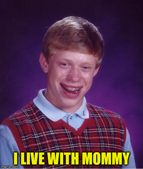 Bad Luck Brian Meme | I LIVE WITH MOMMY | image tagged in memes,bad luck brian | made w/ Imgflip meme maker