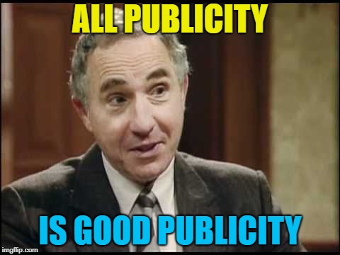 ALL PUBLICITY IS GOOD PUBLICITY | made w/ Imgflip meme maker
