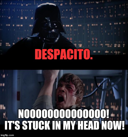 Star Wars No Meme | DESPACITO. NOOOOOOOOOOOOOO! IT'S STUCK IN MY HEAD NOW! | image tagged in memes,star wars no | made w/ Imgflip meme maker