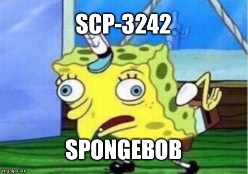 Mocking Spongebob Meme | SCP-3242; SPONGEBOB | image tagged in memes,mocking spongebob | made w/ Imgflip meme maker