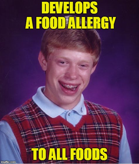 Extreme Dieting | DEVELOPS A FOOD ALLERGY; TO ALL FOODS | image tagged in memes,bad luck brian,allergy,food,30 second memes,poor brian | made w/ Imgflip meme maker