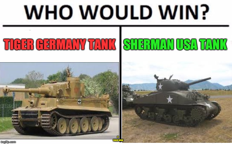 TIGER GERMANY TANK; SHERMAN USA TANK; # TIGER WON | made w/ Imgflip meme maker