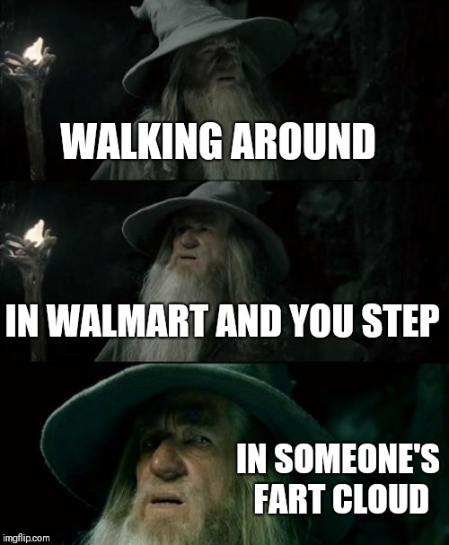 Confused Gandalf | WALKING AROUND; IN WALMART AND YOU STEP; IN SOMEONE'S FART CLOUD | image tagged in memes,confused gandalf | made w/ Imgflip meme maker