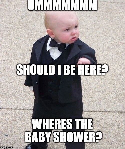 Baby Godfather Meme | UMMMMMMM; SHOULD I BE HERE? WHERES THE BABY SHOWER? | image tagged in memes,baby godfather | made w/ Imgflip meme maker