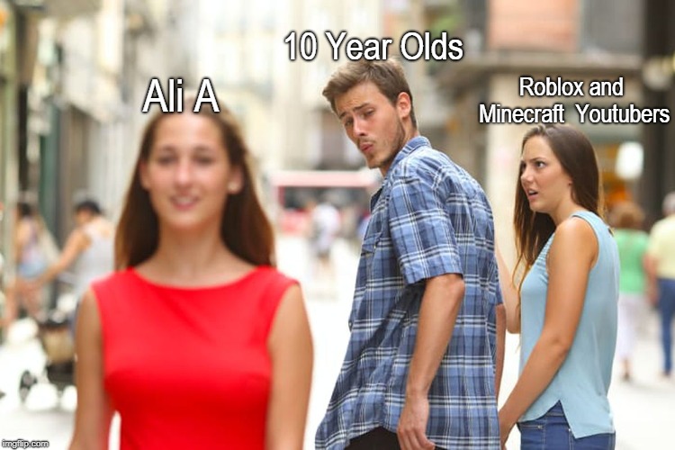 Distracted Boyfriend Meme | 10 Year Olds; Roblox and Minecraft  Youtubers; Ali A | image tagged in memes,distracted boyfriend | made w/ Imgflip meme maker