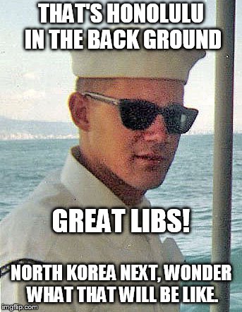 West Pac | THAT'S HONOLULU IN THE BACK GROUND; GREAT LIBS! NORTH KOREA NEXT, WONDER WHAT THAT WILL BE LIKE. | image tagged in north korea | made w/ Imgflip meme maker