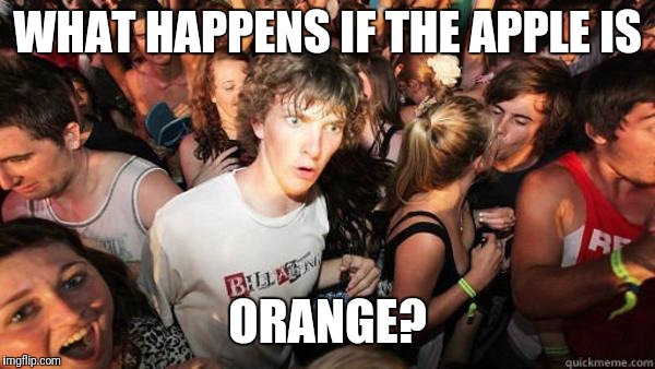 what if rave | WHAT HAPPENS IF THE APPLE IS; ORANGE? | image tagged in what if rave | made w/ Imgflip meme maker