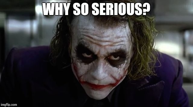 Why so serious? | WHY SO SERIOUS? | image tagged in joker | made w/ Imgflip meme maker