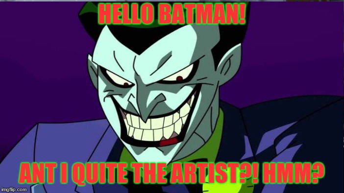 HELLO BATMAN! ANT I QUITE THE ARTIST?! HMM? | made w/ Imgflip meme maker