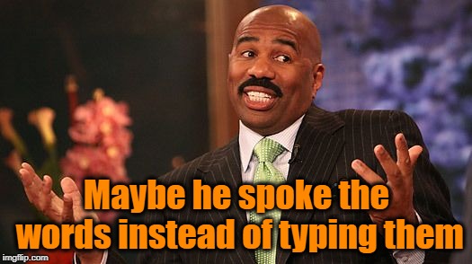 shrug | Maybe he spoke the words instead of typing them | image tagged in shrug | made w/ Imgflip meme maker