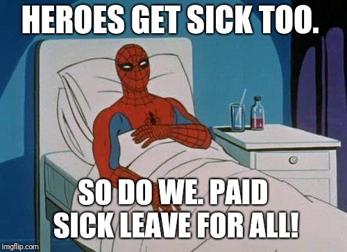 Spiderman Hospital Meme | HEROES GET SICK TOO. SO DO WE. PAID SICK LEAVE FOR ALL! | image tagged in memes,spiderman hospital,spiderman | made w/ Imgflip meme maker