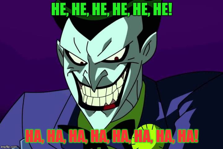 Joker bad pun | HE, HE, HE, HE, HE, HE! HA, HA, HA, HA, HA, HA, HA, HA! | image tagged in joker bad pun | made w/ Imgflip meme maker