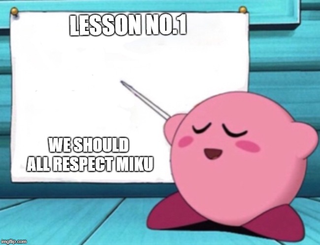Kirby's lesson | LESSON NO.1; WE SHOULD ALL RESPECT MIKU | image tagged in kirby's lesson | made w/ Imgflip meme maker