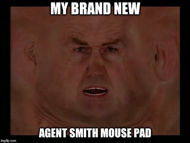 mouse pad | MY BRAND NEW; AGENT SMITH MOUSE PAD | image tagged in agent smith,mouse pad | made w/ Imgflip meme maker