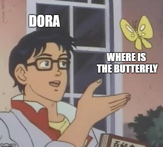 Is This A Pigeon | DORA; WHERE IS THE BUTTERFLY | image tagged in memes,is this a pigeon | made w/ Imgflip meme maker