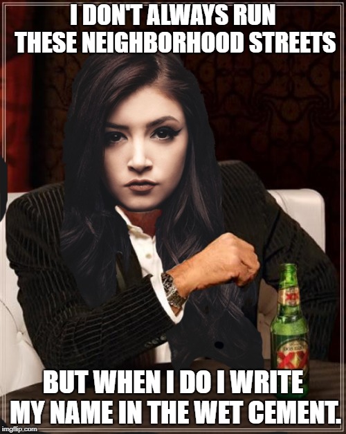 One More Weekend for Chrissy | I DON'T ALWAYS RUN THESE NEIGHBORHOOD STREETS; BUT WHEN I DO I WRITE MY NAME IN THE WET CEMENT. | image tagged in i don't always,chrissy costanza,against the current,one more weekend,wet cement | made w/ Imgflip meme maker