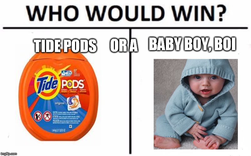 Who Would Win? | BABY BOY, BOI; TIDE PODS; OR A | image tagged in memes,who would win | made w/ Imgflip meme maker