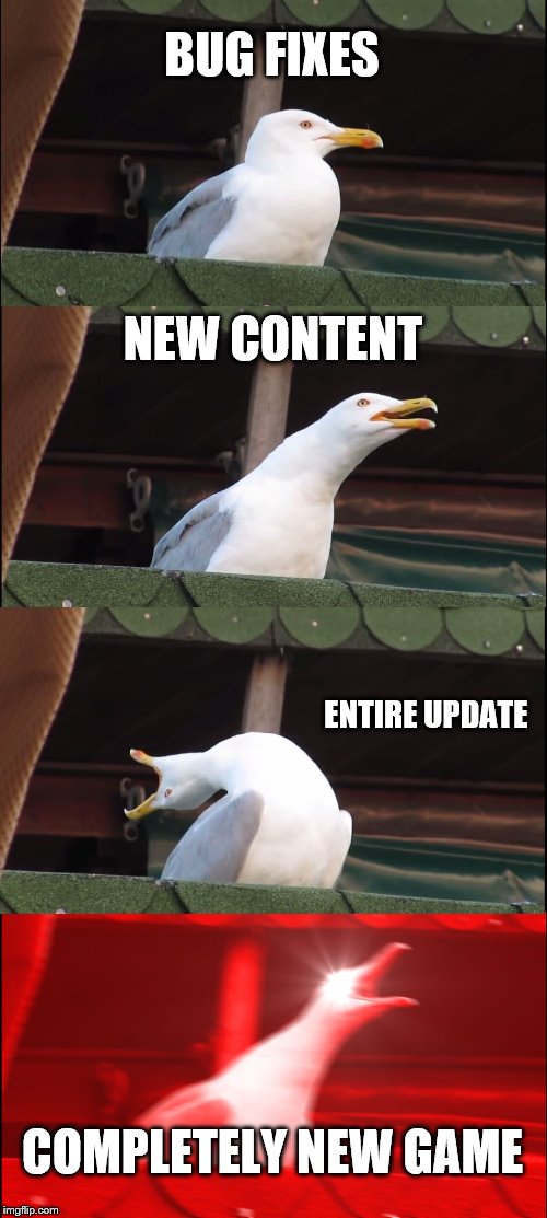 Inhaling Seagull | BUG FIXES; NEW CONTENT; ENTIRE UPDATE; COMPLETELY NEW GAME | image tagged in memes,inhaling seagull | made w/ Imgflip meme maker