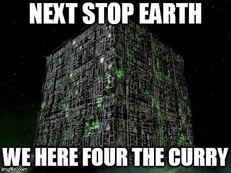 The Grammar Borg | NEXT STOP EARTH; WE HERE FOUR THE CURRY | image tagged in the grammar borg | made w/ Imgflip meme maker