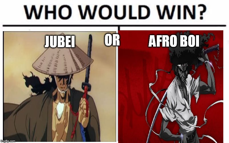 Who Would Win? Meme | OR; AFRO BOI; JUBEI | image tagged in memes,who would win | made w/ Imgflip meme maker