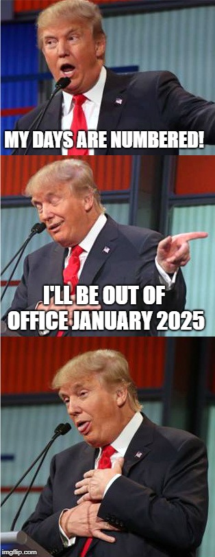 Bad Pun Trump | MY DAYS ARE NUMBERED! I'LL BE OUT OF OFFICE JANUARY 2025 | image tagged in bad pun trump | made w/ Imgflip meme maker