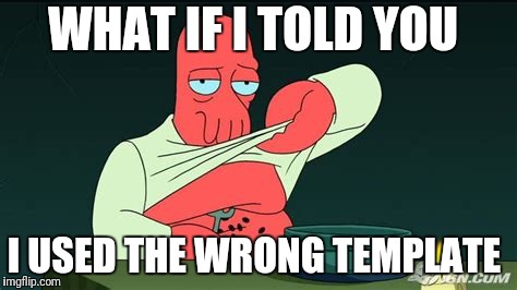 Zoidberg  | WHAT IF I TOLD YOU; I USED THE WRONG TEMPLATE | image tagged in zoidberg | made w/ Imgflip meme maker