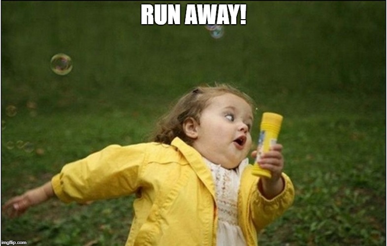 Little Girl Running Away | RUN AWAY! | image tagged in little girl running away | made w/ Imgflip meme maker